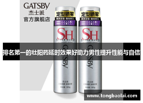 排名第一的壮阳药延时效果好助力男性提升性能与自信